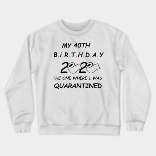 My 40th Birthday The One Where I Was Quarantined 2020 T-Shirt Crewneck Sweatshirt